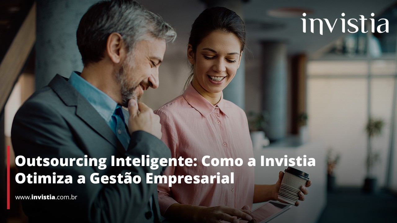 Outsourcing Inteligente: Como a Invistia Otimiza a Gestão Empresarial