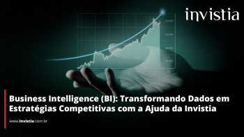 Business Intelligence (BI): Transformando Dados em Estratégias Competitivas com a Ajuda da Invistia